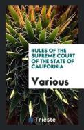 Rules of the Supreme Court of the State of California di Various edito da LIGHTNING SOURCE INC