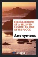 Recollections of a Beloved Pastor, by One of His Flock di Anonymous edito da LIGHTNING SOURCE INC