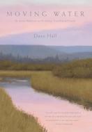 Moving Water: An Artist's Reflections on Fly Fishing, Friendship and Family di Dave Hall edito da LIGHTNING SOURCE INC