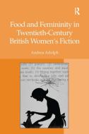 Food and Femininity in Twentieth-Century British Women's Fiction di Andrea Adolph edito da Taylor & Francis Ltd