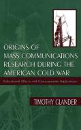Origins of Mass Communications Research During the American Cold War di Timothy Glander edito da Taylor & Francis Inc