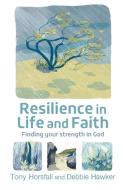 Resilience in Life and Faith di Tony Horsfall, Debbie Hawker edito da BRF (The Bible Reading Fellowship)