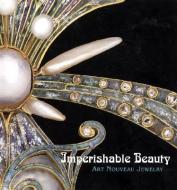 Imperishable Beauty: Art Nouveau Jewelry di Yvonne J. Markowitz edito da MFA PUBN ARTWORKS
