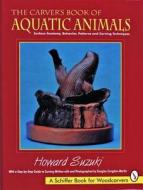 The Carver's Book of Aquatic Animals di Howard K. Suzuki edito da Schiffer Publishing Ltd