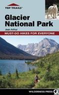 Top Trails: Glacier National Park: Must-Do Hikes for Everyone di Jean Arthur edito da WILDERNESS PR