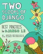 Two Scoops of Django: Best Practices for Django 1.8 di Audrey Roy Greenfeld, Daniel Roy Greenfeld edito da Two Scoops Press