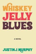 Whiskey Jelly Blues di Justin J Murphy edito da Owl Canyon Press