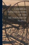 Chemical Investigations of the Metabolism of Plants. di Anonymous edito da LIGHTNING SOURCE INC