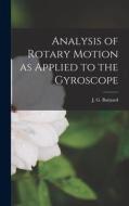 Analysis of Rotary Motion as Applied to the Gyroscope di J. G. Barnard edito da LEGARE STREET PR