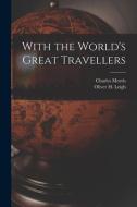 With the World's Great Travellers di Charles Morris, Oliver H. Leigh edito da LEGARE STREET PR