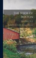 The Book of Boston: Fifty Years' Recollections of the New England Metropolis di Edwin Monroe Bacon edito da LEGARE STREET PR