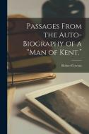Passages From the Auto-biography of a "Man of Kent." di Robert Cowtan edito da LEGARE STREET PR