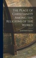 The Place of Christianity Among the Religions of the World di Joseph Estlin Carpenter edito da LEGARE STREET PR