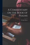 A Commentary on the Book of Psalms di George Horne edito da LEGARE STREET PR