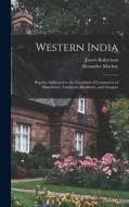 Western India: Reports Addressed to the Chambers of Commerce of Manchester, Liverpool, Blackburn, and Glasgow di James Robertson, Alexander Mackay edito da LEGARE STREET PR