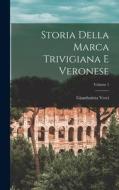 Storia Della Marca Trivigiana E Veronese; Volume 1 di Giambatista Verci edito da LEGARE STREET PR