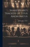 Shakespeare's Tragedy of Titus Andronicus di William James Rolfe edito da LEGARE STREET PR