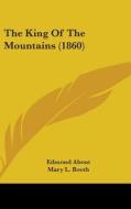 The King Of The Mountains (1860) di Edmond About edito da Kessinger Publishing Co