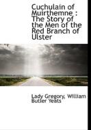 Cuchulain of Muirthemne : The Story of the Men of the Red Branch of Ulster di William Butler Yeats, Lady Gregory edito da BiblioLife