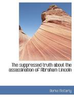 The Suppressed Truth About The Assassination Of Abraham Lincoln di Burke McCarty edito da Bibliolife