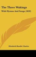 The Three Wakings: With Hymns and Songs (1859) di Elizabeth Rundlee Charles edito da Kessinger Publishing