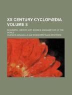 XX Century Cyclopaedia Volume 8; Biography, History, Art, Science and Gazeteer of the World di Charles Annandale edito da Rarebooksclub.com