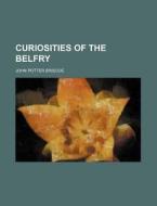 Curiosities of the Belfry di John Potter Briscoe edito da Rarebooksclub.com
