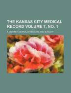 The Kansas City Medical Record Volume 7, No. 1; A Monthly Journal of Medicine and Surgery di Books Group edito da Rarebooksclub.com
