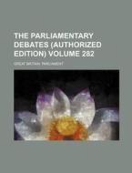 The Parliamentary Debates (Authorized Edition) Volume 282 di Great Britain Parliament edito da Rarebooksclub.com