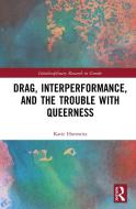 Drag, Interperformance, And The Trouble With Queerness di Katie Horowitz edito da Taylor & Francis Ltd