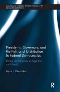 Presidents, Governors, and the Politics of Distribution in Federal Democracies di Lucas I. Gonzalez edito da Taylor & Francis Ltd