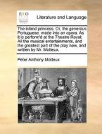 The Island Princess. Or, The Generous Portuguese di Peter Anthony Motteux edito da Gale Ecco, Print Editions