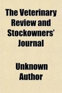 The Veterinary Review And Stockowners' J di Unknown Author edito da General Books