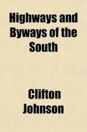 Highways And Byways Of The South di Clifton Johnson edito da General Books