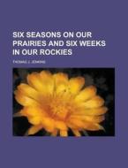 Six Seasons on Our Prairies and Six Weeks in Our Rockies di Thomas J. Jenkins edito da Rarebooksclub.com