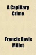 A Capillary Crime di Francis Davis Millet edito da General Books