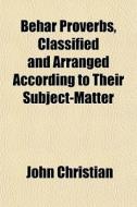 Behar Proverbs, Classified And Arranged di John Christian edito da General Books
