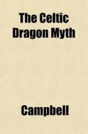 The Celtic Dragon Myth di Dave Campbell edito da General Books