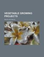 Vegetable Growing Projects di Ralph Levi Watts edito da Rarebooksclub.com