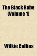 The Black Robe Volume 1 di Wilkie Collins edito da General Books