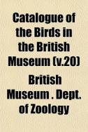 Catalogue Of The Birds In The British Mu di British Museum Dept of Zoology edito da General Books