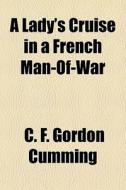 A Lady's Cruise In A French Man-of-war di C. F. Gordon Cumming edito da General Books Llc