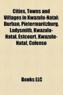 Cities, Towns And Villages In Kwazulu-na di Books Llc edito da Books LLC