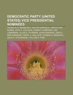 Democratic Party (United States) vice presidential nominees di Books Llc edito da Books LLC, Reference Series