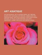 Art Asiatique: Art Bouddhique, Art Du Monde Indien, Art Tibetain, Musee D'Art Asiatique, Art Moghol, Genealogie Des Peintres Kan, Gro di Source Wikipedia edito da Books LLC, Wiki Series