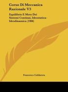 Corso Di Meccanica Razionale V3: Equilibrio E Moto Dei Sistemi Continui, Idrostatica-Idrodinamica (1906) di Francesco Caldarera edito da Kessinger Publishing
