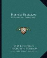 Hebrew Religion: Its Origin and Development di W. O. E. Oesterley, Theodore H. Robinson edito da Kessinger Publishing