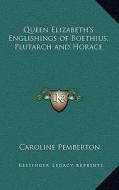Queen Elizabeth's Englishings of Boethius, Plutarch and Horace edito da Kessinger Publishing
