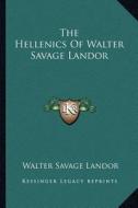 The Hellenics of Walter Savage Landor di Walter Savage Landor edito da Kessinger Publishing