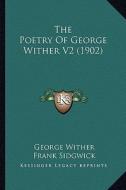The Poetry of George Wither V2 (1902) the Poetry of George Wither V2 (1902) di George Wither edito da Kessinger Publishing